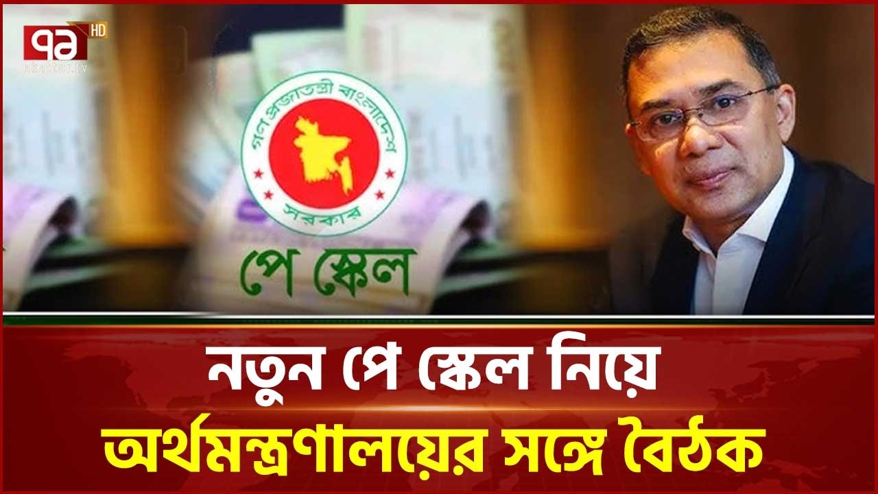 নতুন পে স্কেল নিয়ে অর্থমন্ত্রণালয়ের সঙ্গে বৈঠক | Tarique Rahman | Ekattor TV