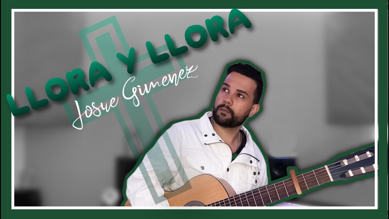 Josué Giménez - Llora Y Llora - (Autor: Lucas De Badajoz)