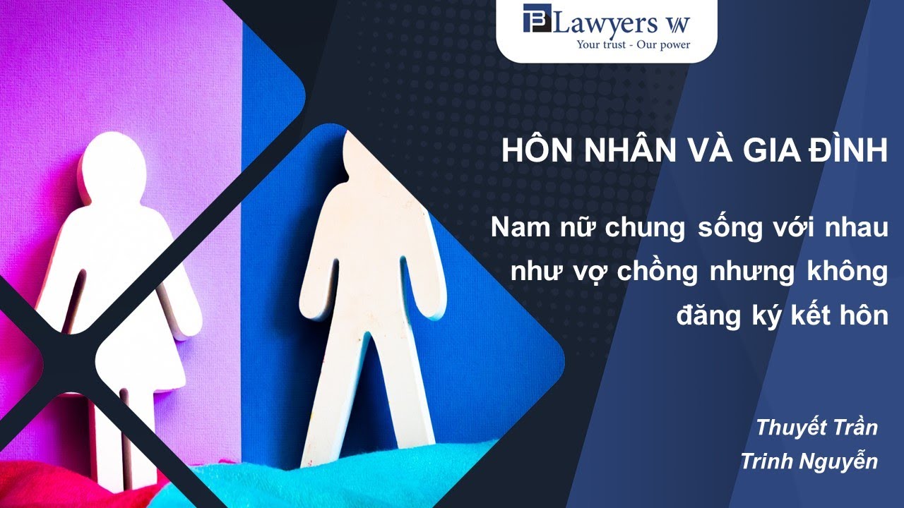 #7 Hôn nhân và gia đình: Nam nữ sống chung như vợ chồng nhưng không đăng ký kết hôn