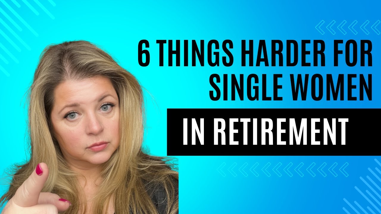 6 Reasons Retirement is Harder for Single Women!