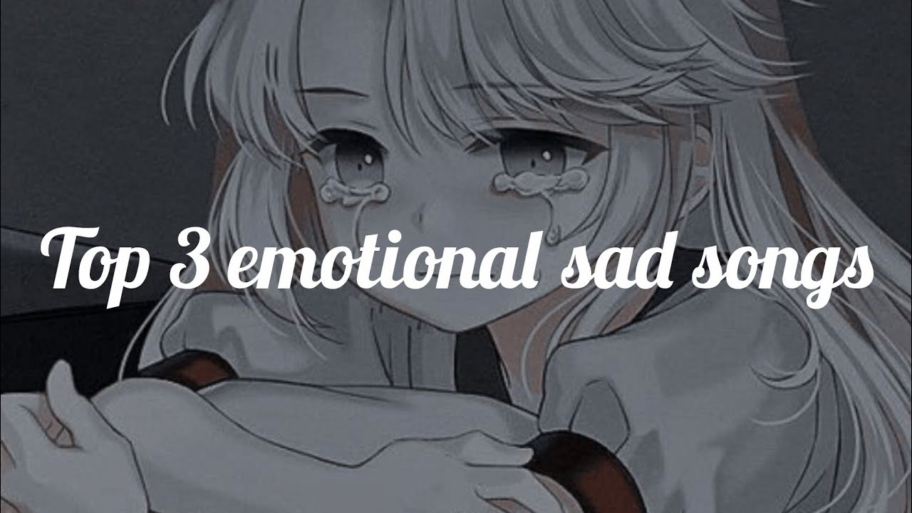 Top 3 emotional sad songs 
