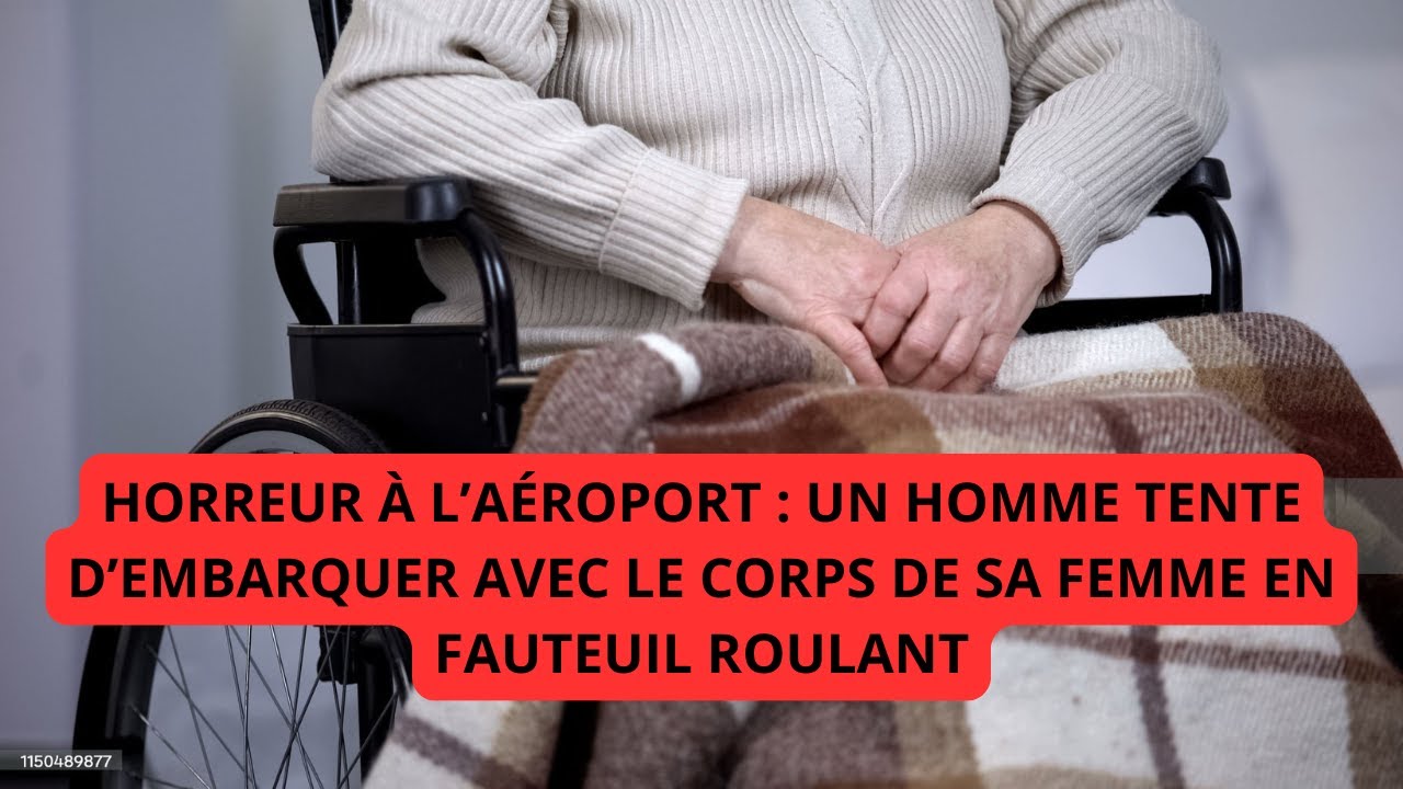 HORREUR À L’AÉROPORT : UN HOMME TENTE D’EMBARQUER AVEC LE CORPS DE SA FEMME EN FAUTEUIL ROULANT.
