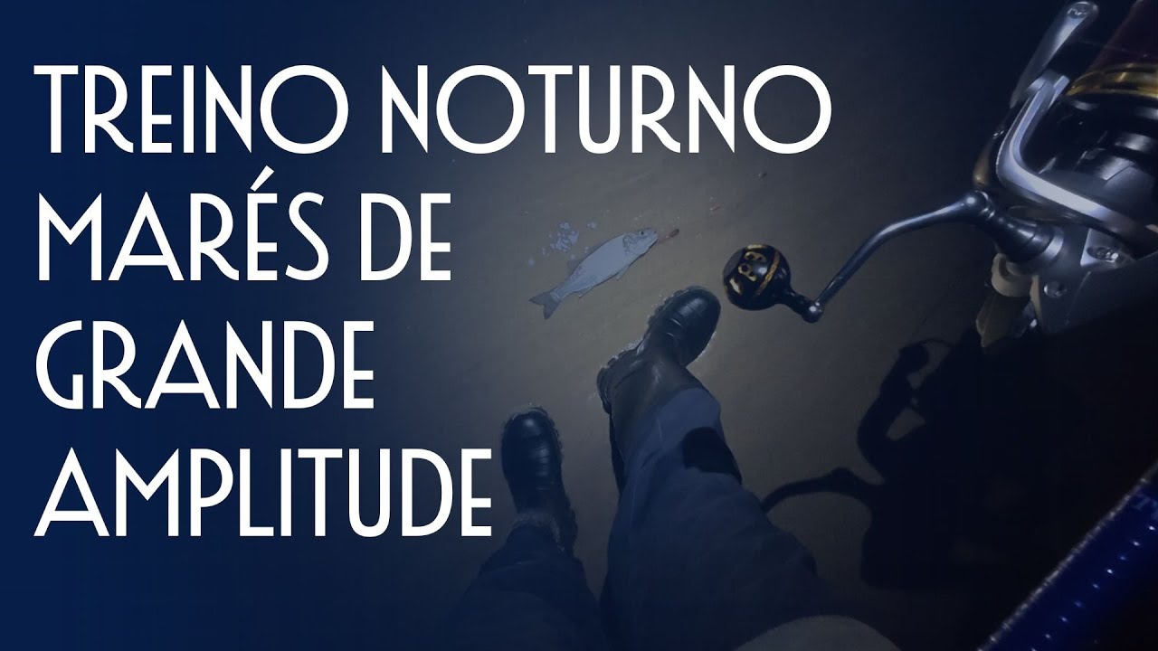 TREINO NOTURNO - MARÉS DE GRANDE AMPLITUDE