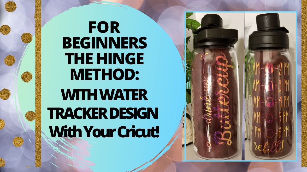 FOR BEGINNERS THE HINGE METHOD: WATER TRACKER DESIGN With Your Cricut!