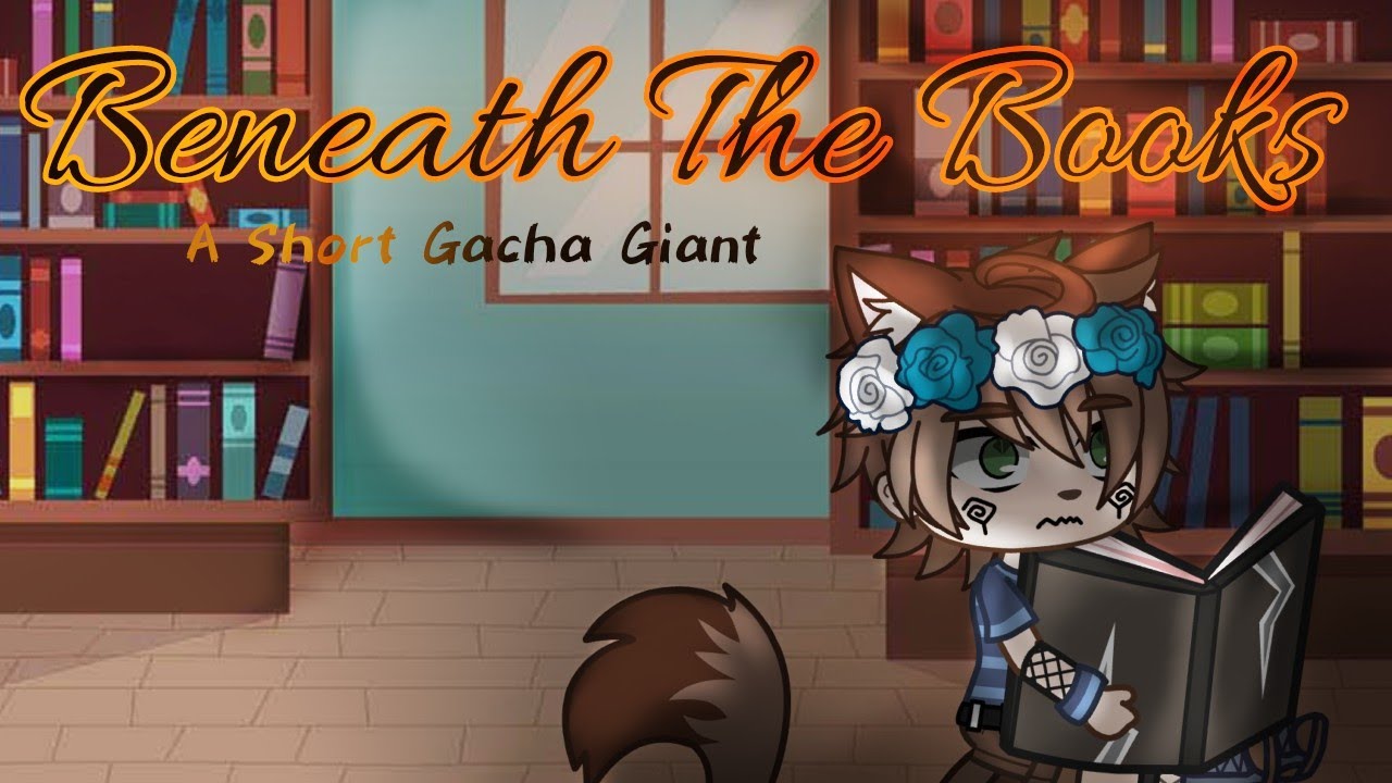 °Beneath The Books° A Short Gacha Giant - Notice at end!