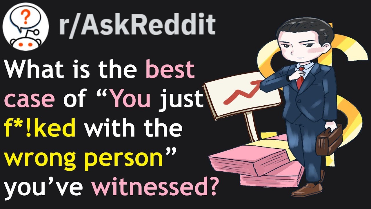 The best cases of "you just f*!ked with the wrong person" people have seen.