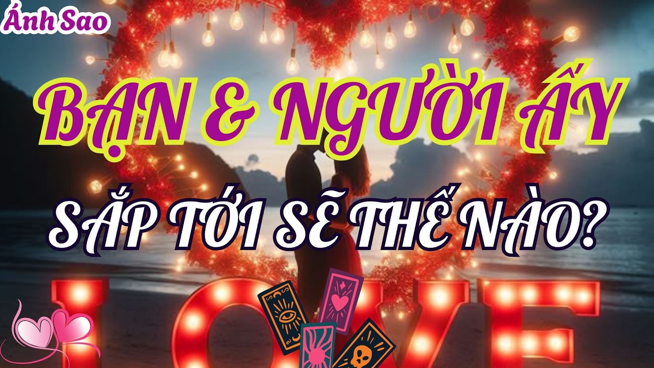 Tarot tình cảm | Mối quan hệ giữa bạn và người ấy từ giờ sẽ tiến triển như thế nào?