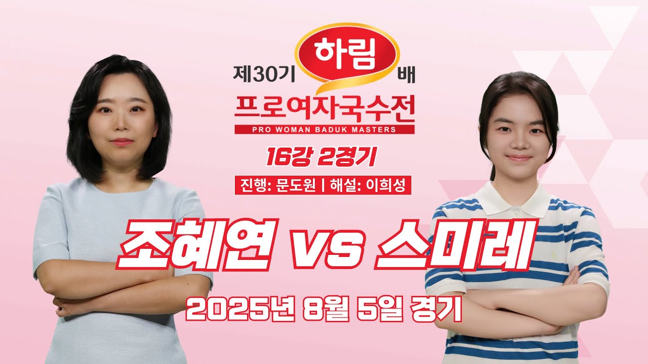 2025/08/05: 조혜연 vs 스미레ㅣ제30기 하림배 프로여자국수전 16강