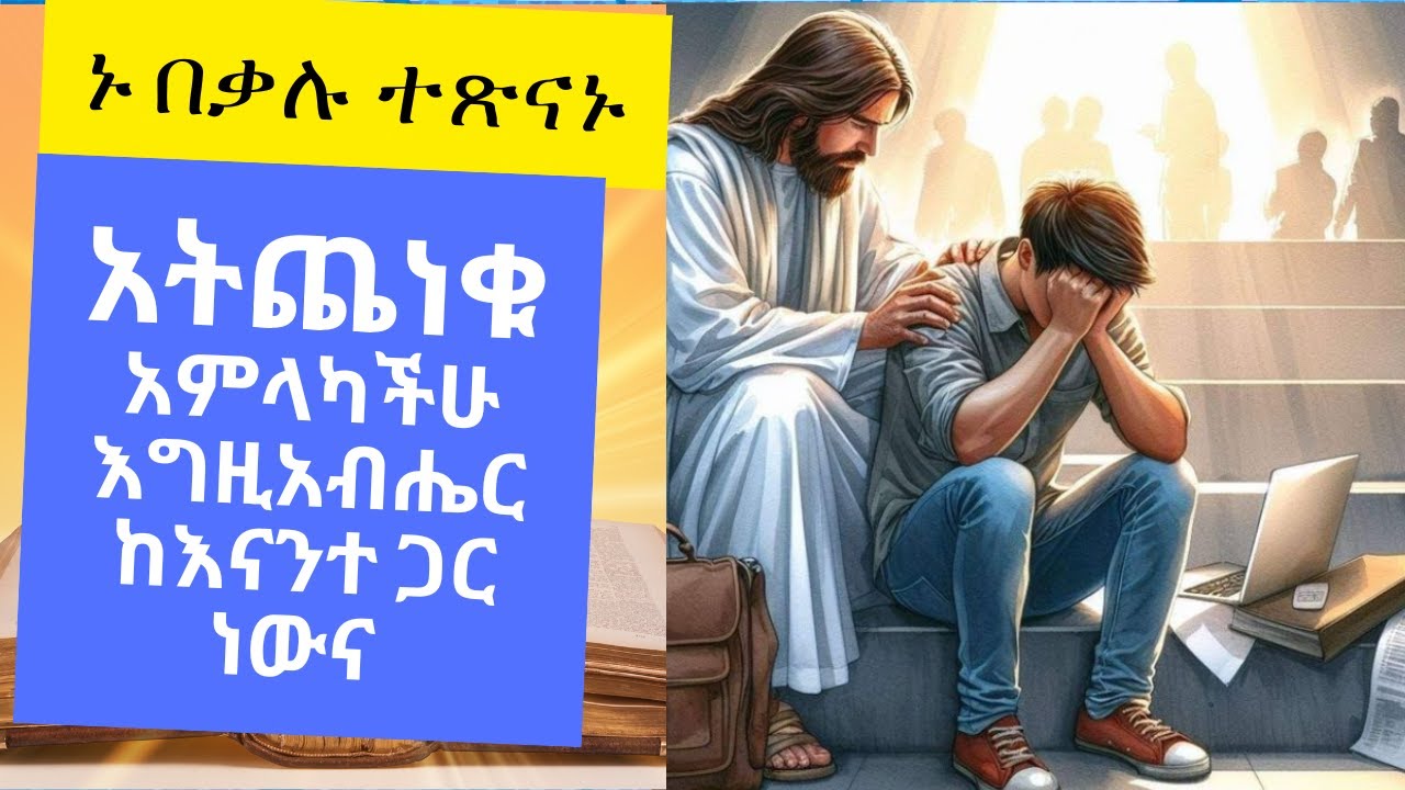 አትጨነቁ ጭንቀትን የሚያስወግድ ፤ተስፋን የሚያለመልም፤የሚያጽናና  የእግዚአብሔር ቃል #አትፍሩ #አትጨነቁ #ተስፋ አትቁረጡ #ኢየሱስ ክርስቶስ#መጽሐፍ ቅዱስ