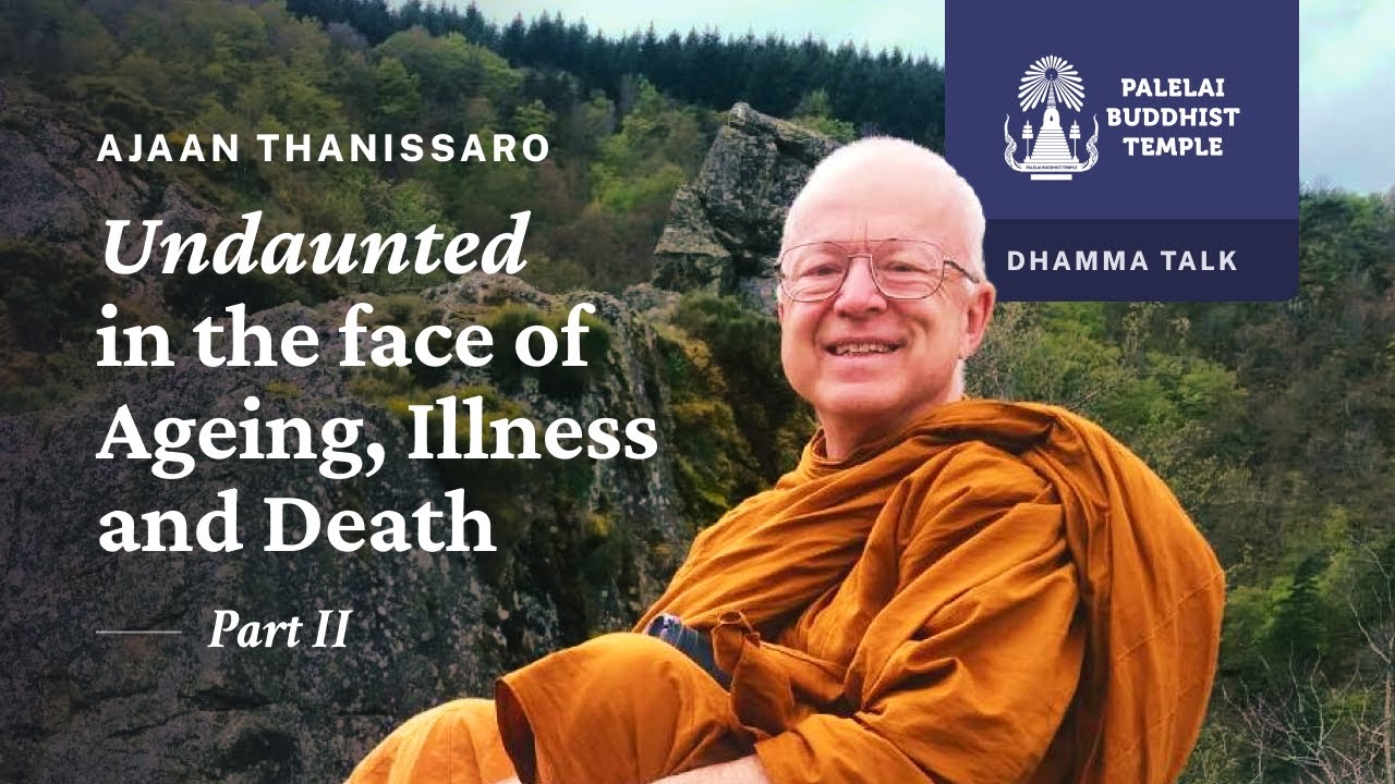Part II • Undaunted in the face of Ageing, Illness & Death | Phra Ajaan Thanissaro | 6 December 2023
