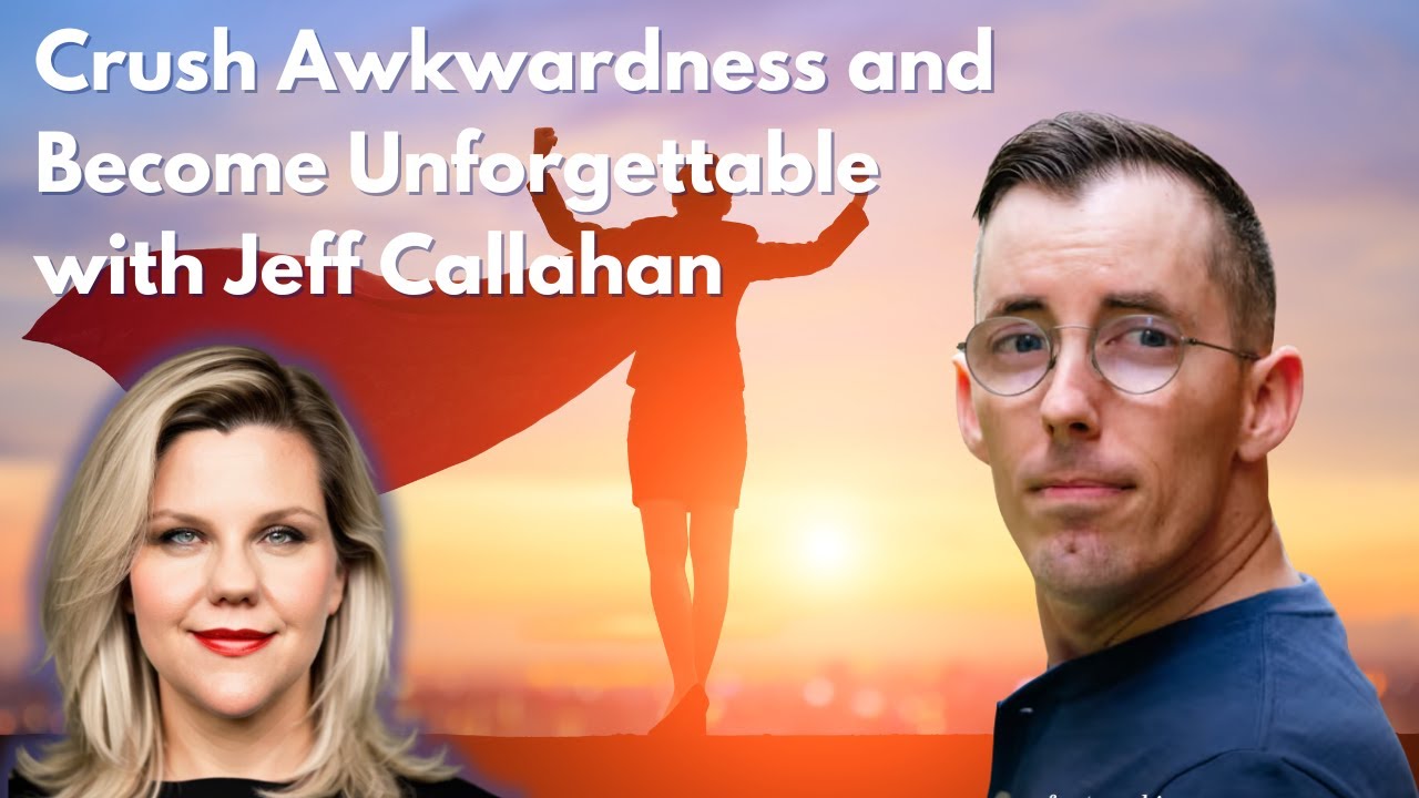 Crush Awkwardness and Become Unforgettable with Jeff Callahan