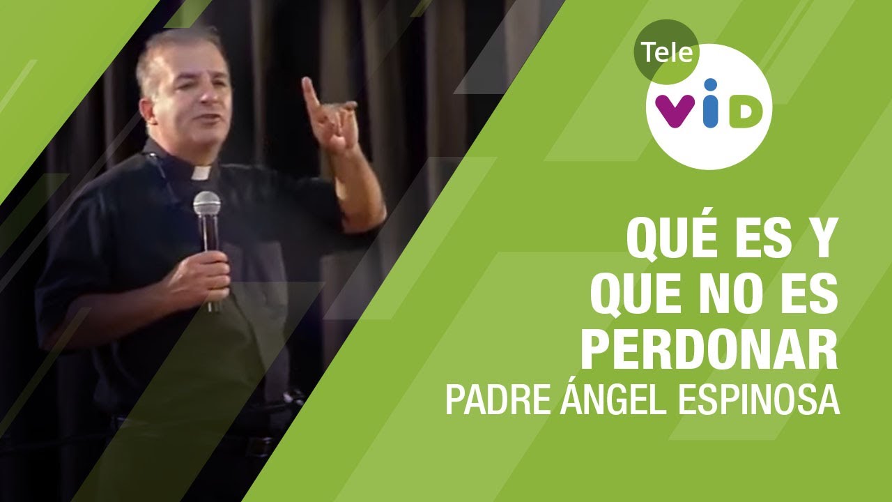 Qué es y que no es perdonar, Padre Ángel Espinosa - Tele VID