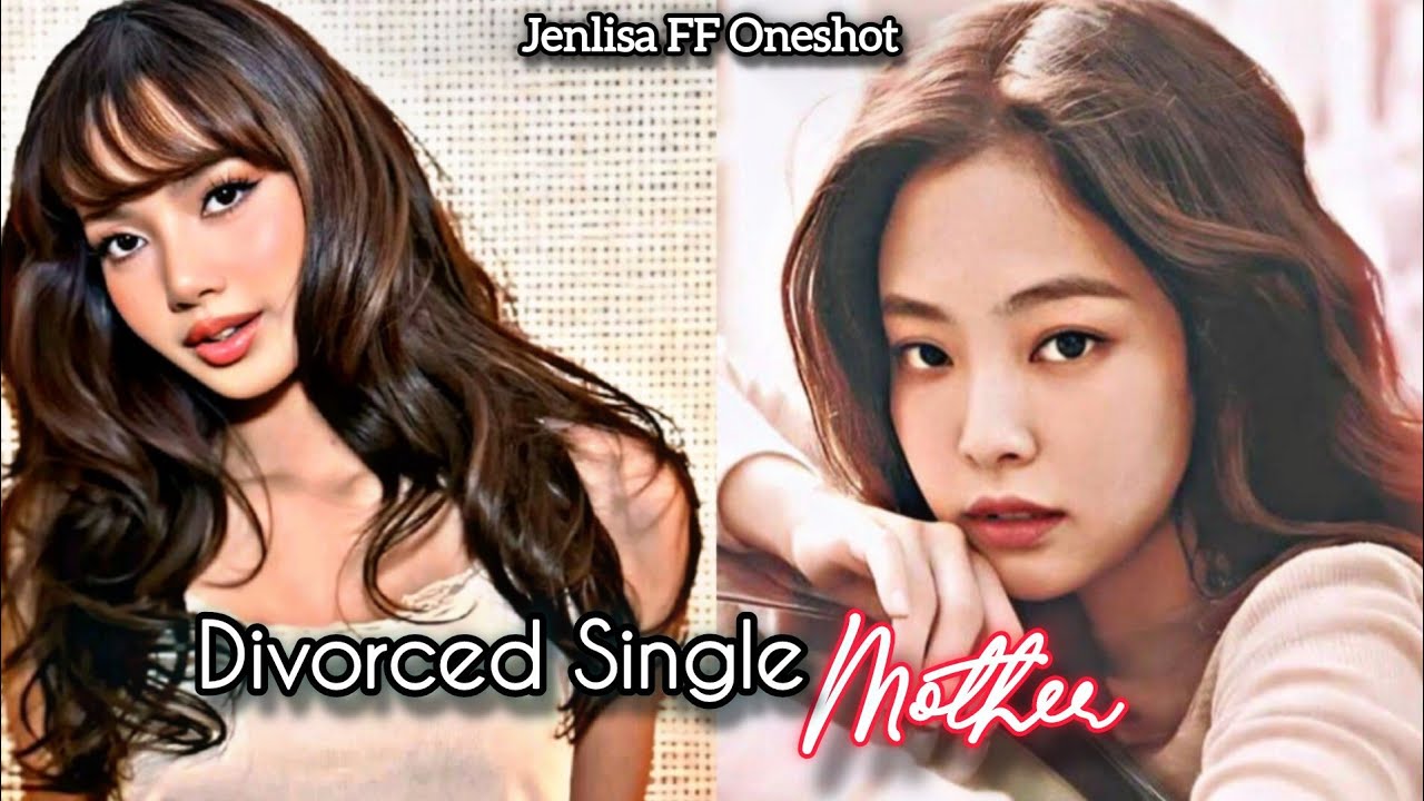 Divorced Single Mother| Jenlisa FF Oneshot New