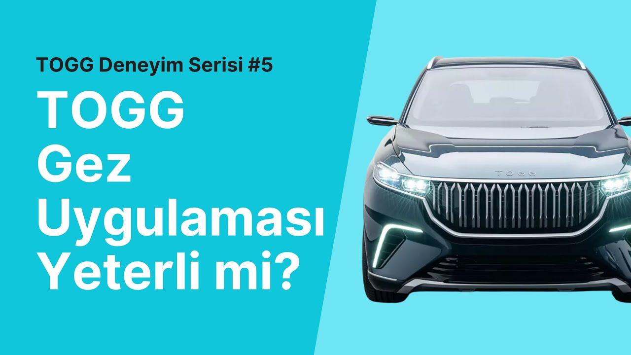TOGG Gez Uygulaması Yeterli mi? | TOGG Sahipleri için TOGG Gez Uygulaması Rehberi