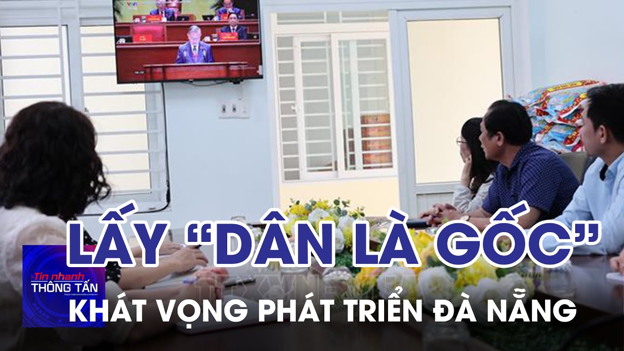 Lấy “dân là gốc” trong khát vọng phát triển ở Đà Nẵng | Tin nhanh Thông tấn