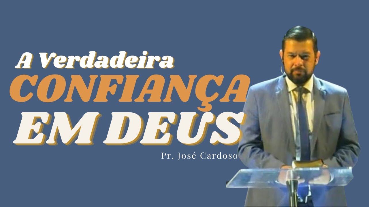 A Verdadeira Confiança em Deus - Pr. José Cardoso.