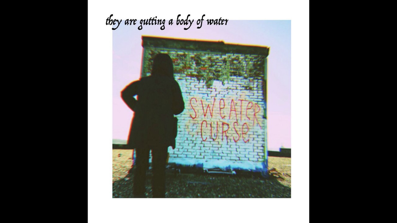 they are gutting a body of water - sweater curse (Full Album)