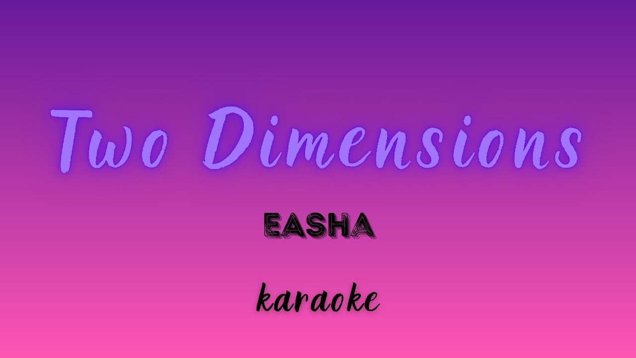 Easha- Two Dimensions (Karaoke)