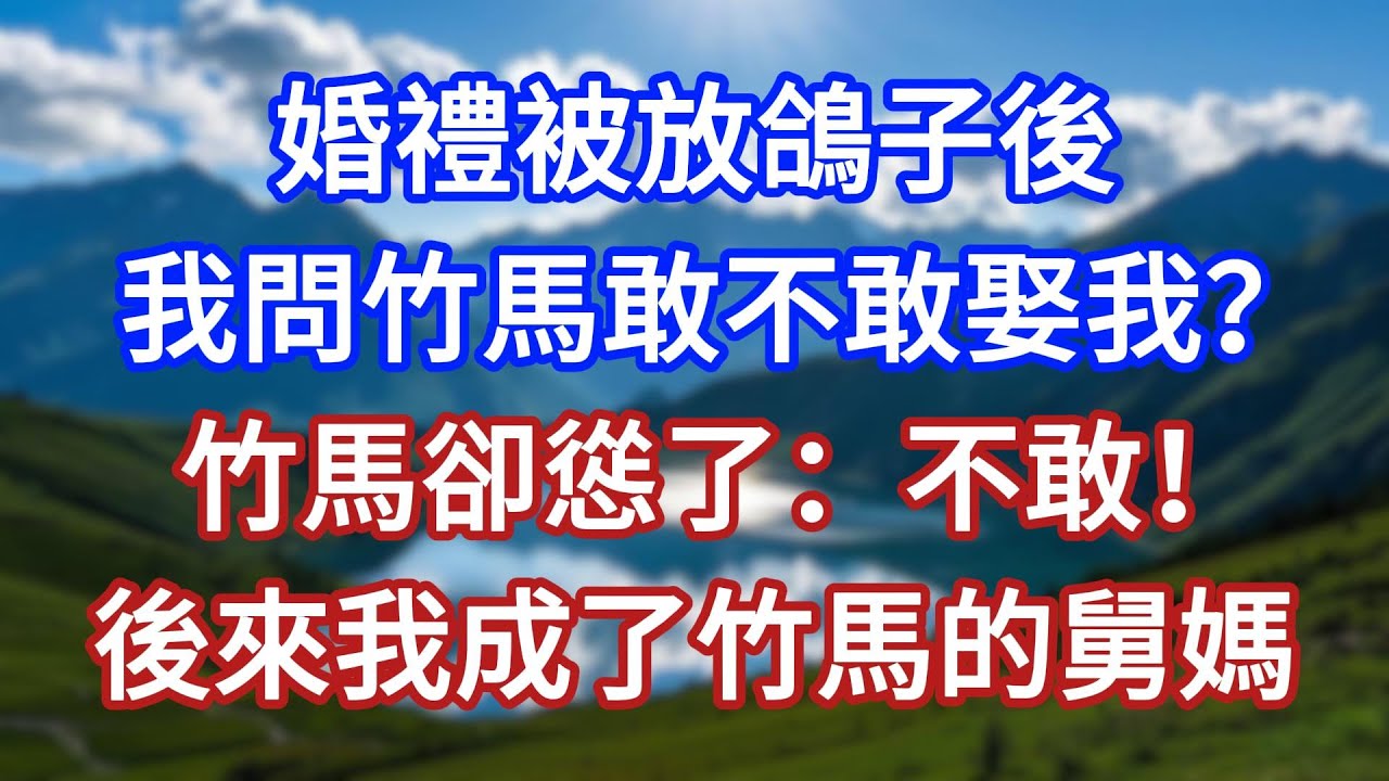 婚禮被放鴿子後，我問竹馬敢不敢娶我？竹馬卻慫了：不敢！後來我成了竹馬的舅媽！#言情故事#情感故事#家庭故事#小說#戀愛#婚姻