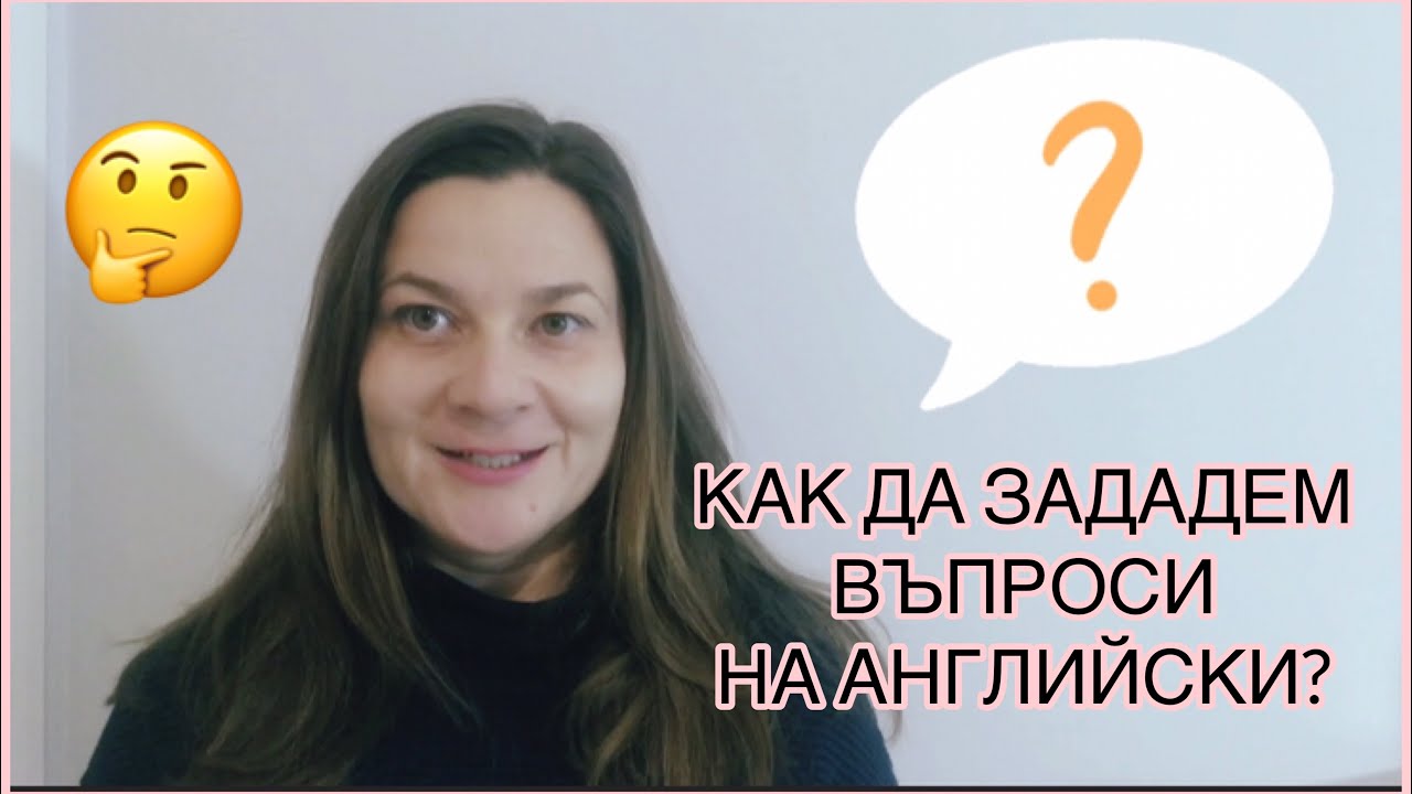 Как да задаваме въпроси на английски език? Образуване на въпроси в основните времена на английски
