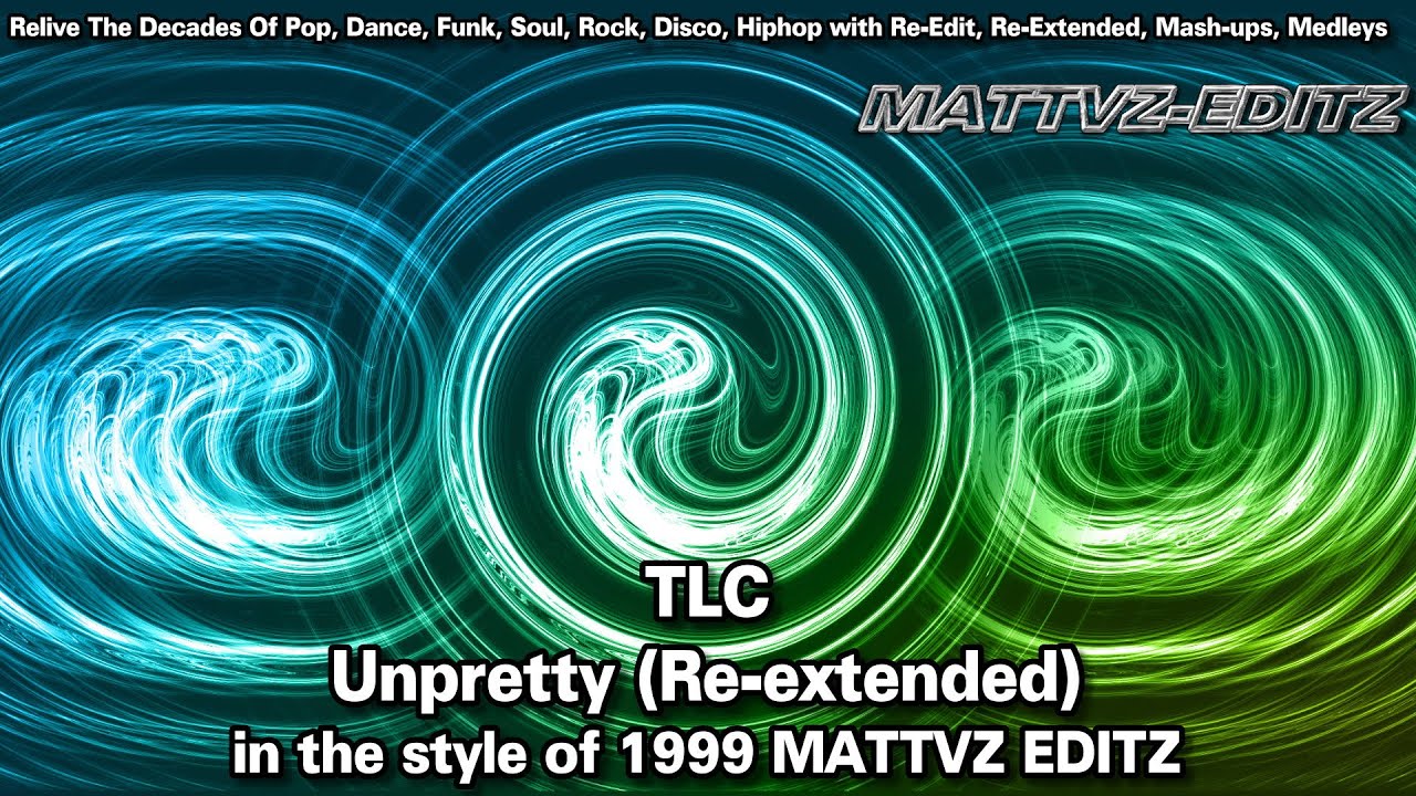 TLC - Unpretty (Re-extended) in the style of 1999 MATTVZ EDITZ