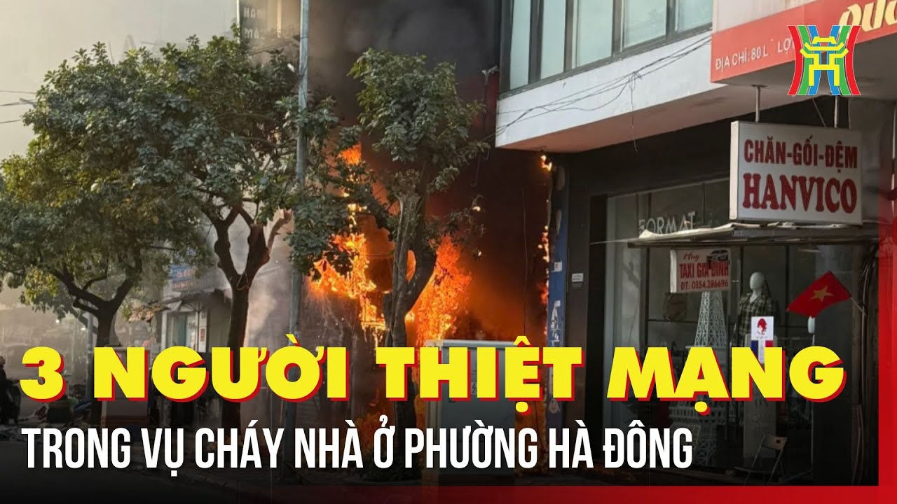 3 người thiệt mạng trong vụ cháy nhà ở phường Hà Đông | Tin tức