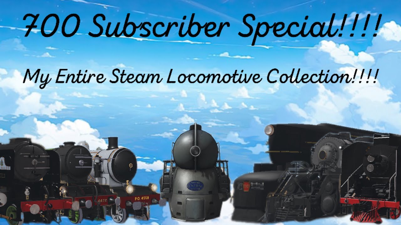 700 Sub Special: My Full Steam Locomotive Collection!