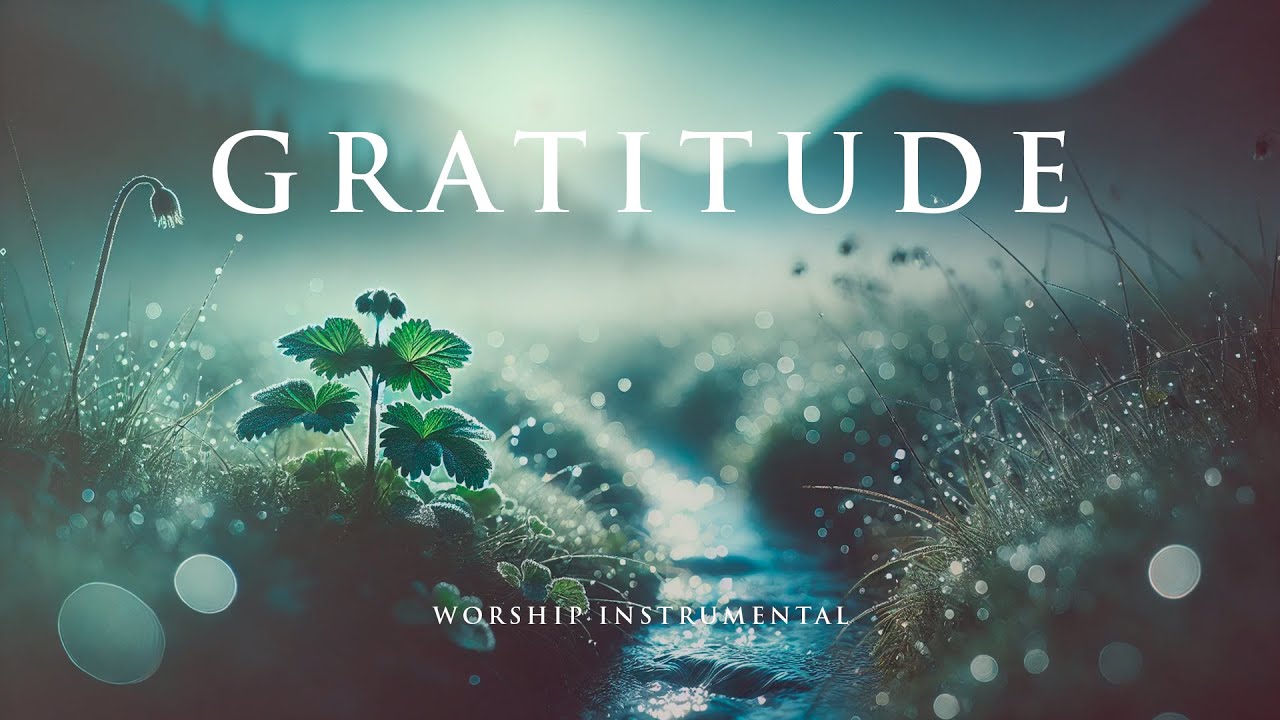 GRATITUDE - Soaking worship instrumental - Prayer, Devotional, Meditation and Relaxation