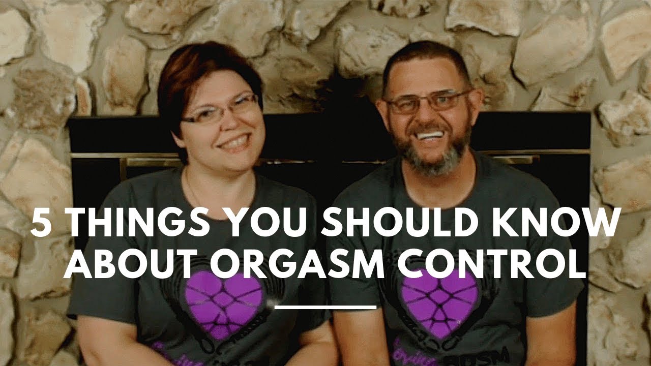 5 Things You Should Know About Orgasm Control