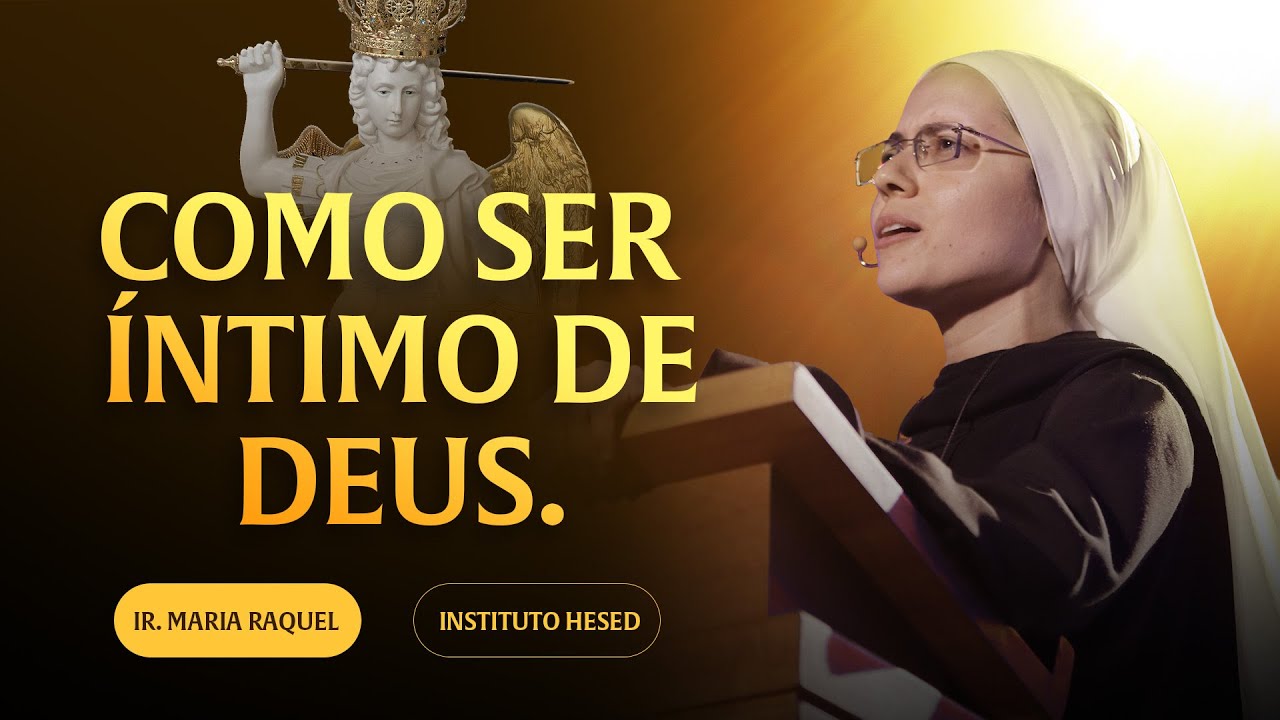 Como ser &iacute;ntimo de Deus - Encontro Nacional do Ex&eacute;rcito de S&atilde;o Miguel | Prega&ccedil;&atilde;o Ir Maria Raquel