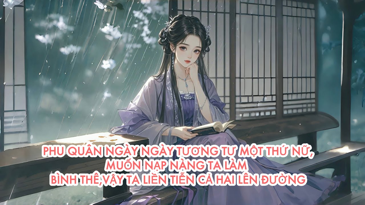 [FULL] PHU QUÂN TA TƯƠNG TƯ MỘT THỨ NỮ, MUỐN NÀNG TA LÀM BÌNH THÊ, VẬY TA LIỀN TIỄN CẢ HAI LÊN ĐƯỜNG