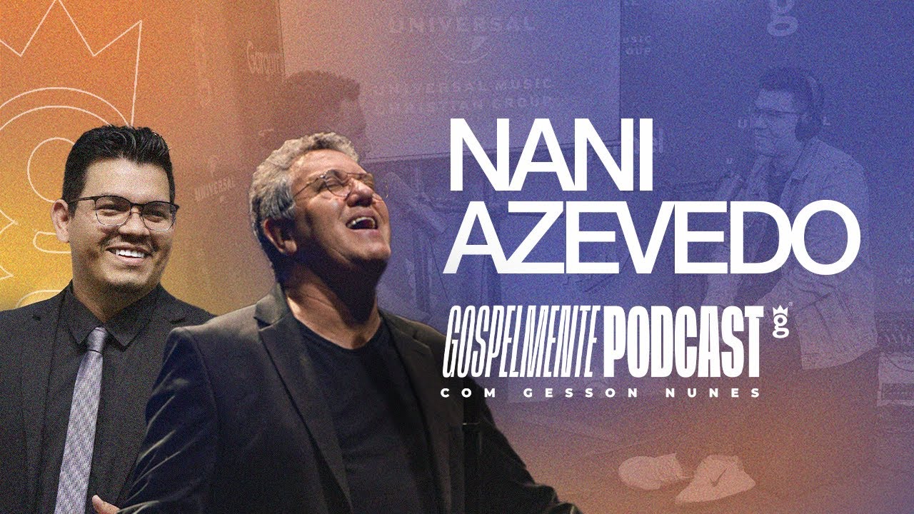 NANI AZEVEDO | GOSPELMENTE PODCAST #09