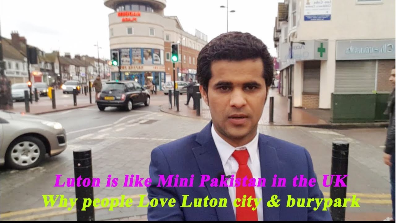 Why people Love Luton city & burypark: Luton is like Mini Pakistan in the UK