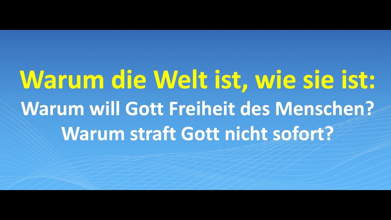 Warum die Welt ist, wie sie ist: Warum will Gott Freiheit für uns? Warum straft Gott nicht sofort?