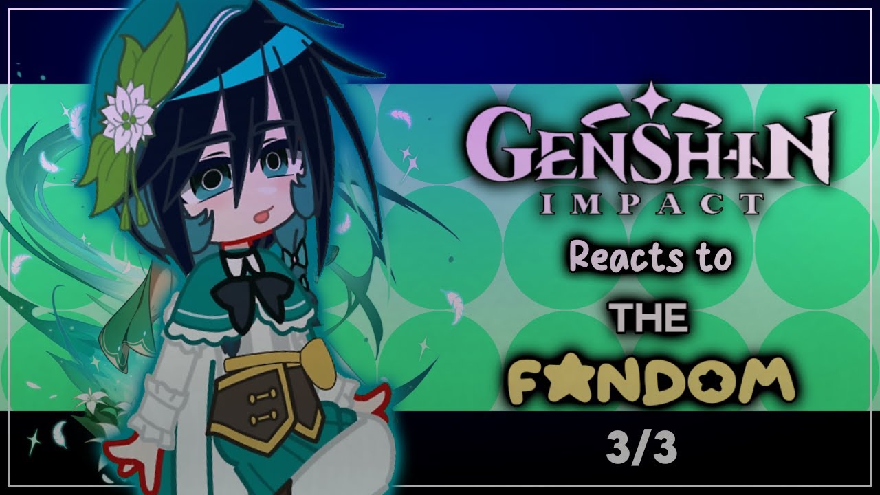 Genshin Impact reacts to The Fandom 2 - 3/3 (its finally done) - GI X Gacha Club - ʟɪʟᴀᴄ—ᴀᴍᴇᴛʜʏsᴛ