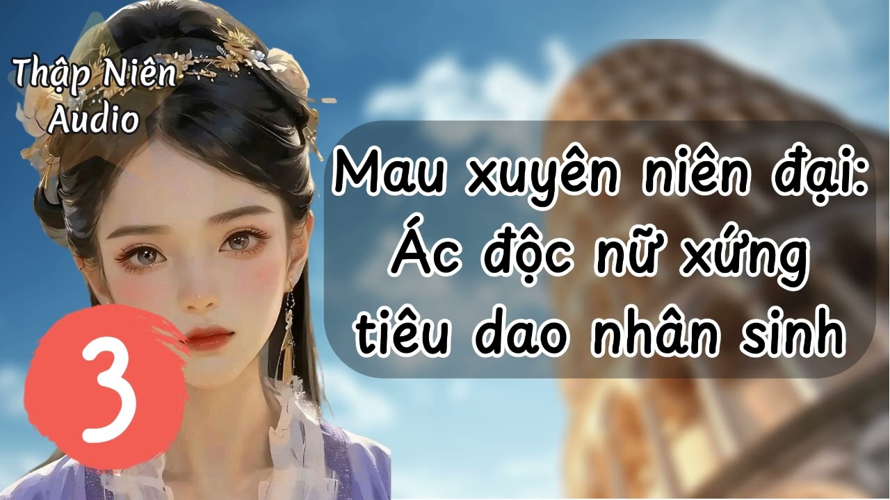 P3 - Mau xuyên niên đại: Ác độc nữ xứng tiêu dao nhân sinh