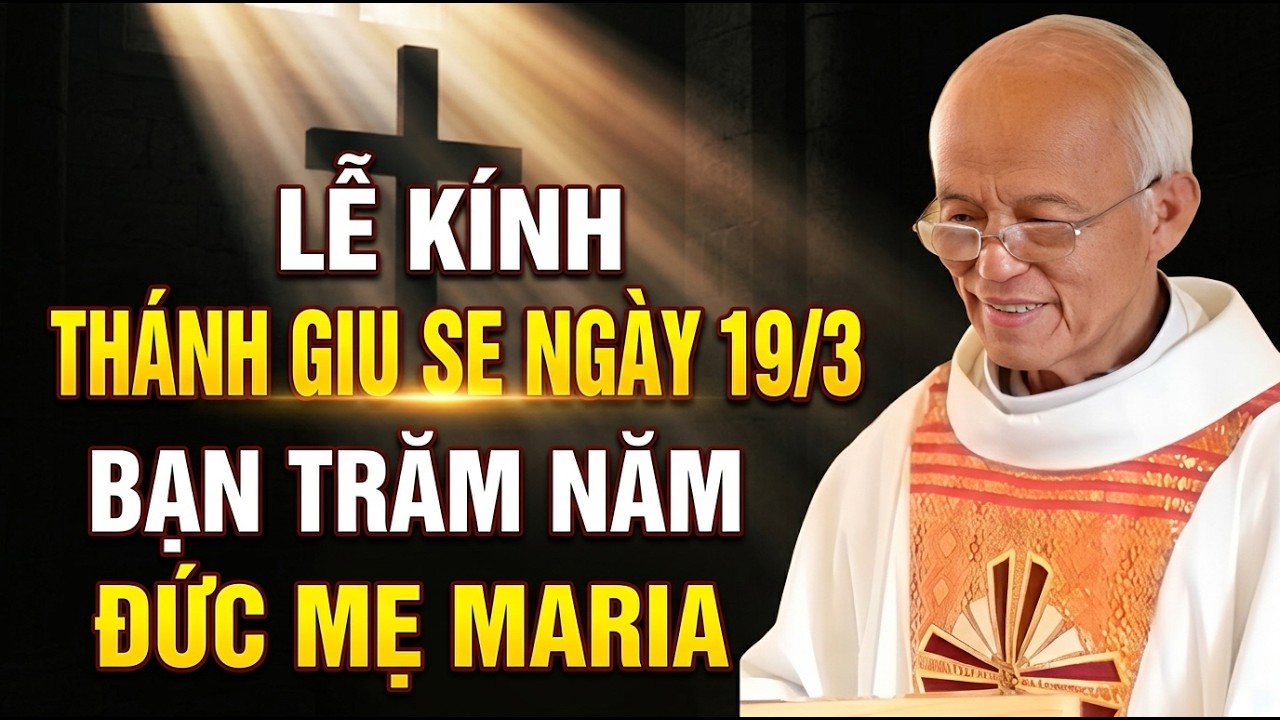 LỄ KÍNH THÁNH GIU SE BẠN TRĂM NĂM ĐỨC TRINH NỮ MARIA NGÀY 19/3/2026 . CHA HỒNG GIẢNG MỚI NHẤT
