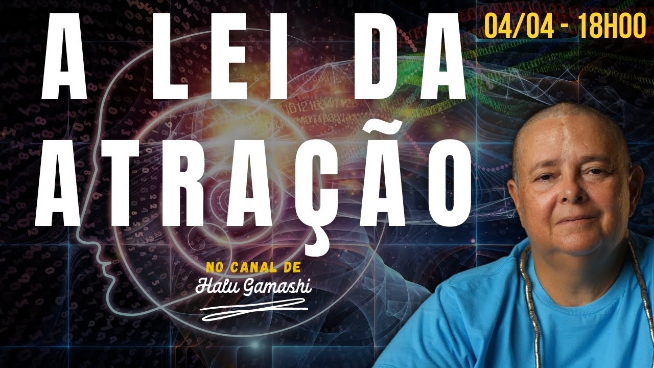 A LEI DA ATRAÇÃO - Saiba como ela atua em nossas vidas! - 04/04 - Halu Gamashi