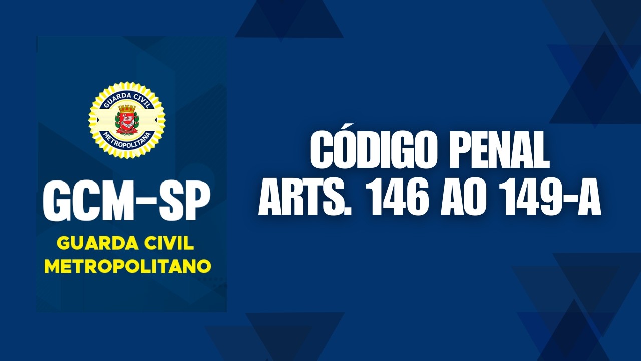 CONCURSO GCM SP - Código Penal - Decreto-Lei no 2.848/1940 – arts. 146 ao 149A