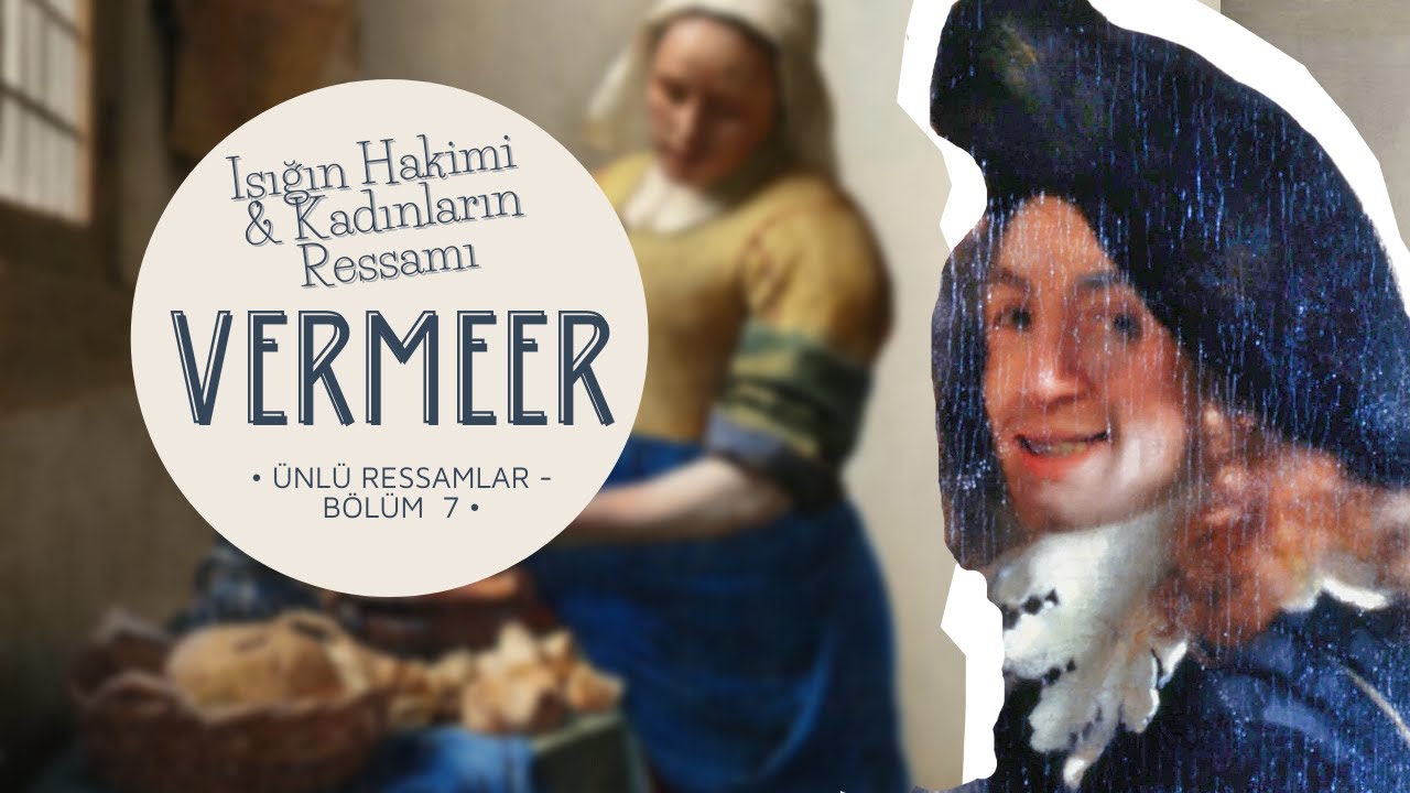 JOHANNES VERMEER Kimdir? - Işıkların Hakimi,  Kadınların Ressamı