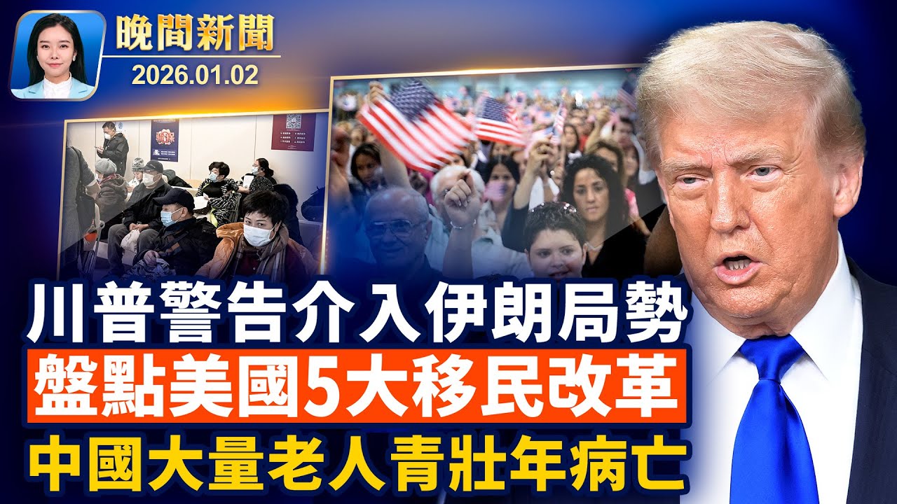 川普警告伊朗、若暴力鎮壓示威美國將介入！確保美國國土安全、盤點五項重大移民政策改革；中國民眾曝、大量老人和青壯年病亡【晚間新聞】2026-01-02