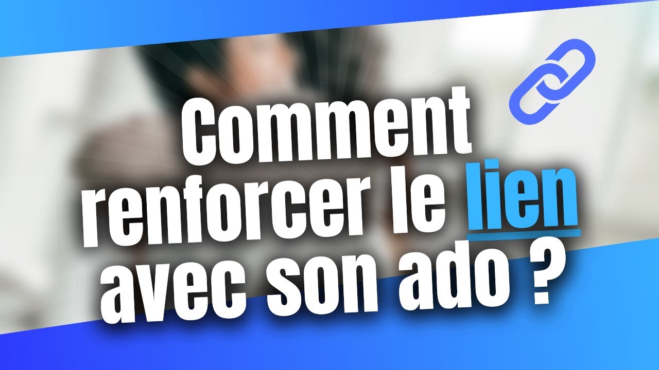 Comment renforcer le lien avec son ado ?