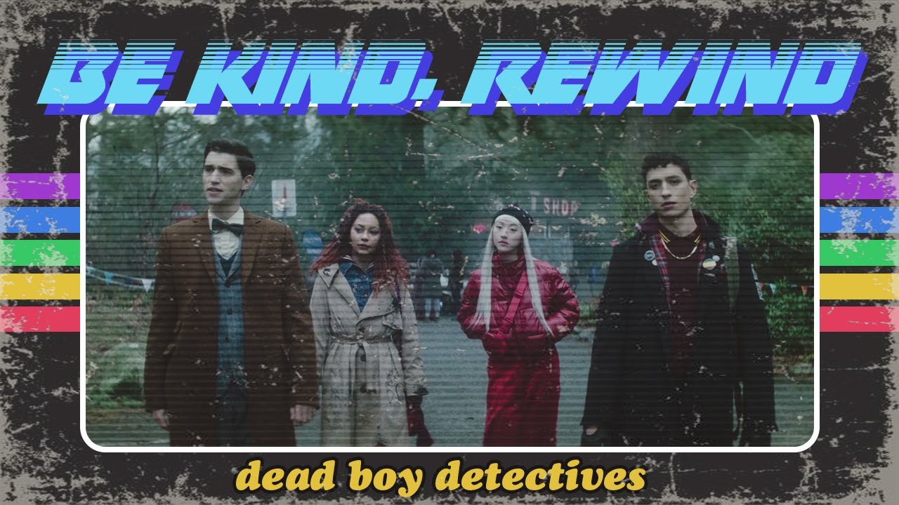 be kind, rewind | dead boy detectives