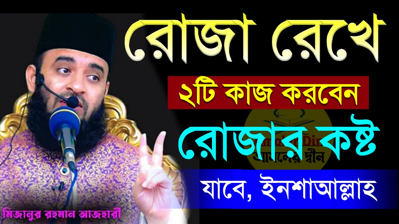 রোজা রেখে ২টি কাজ করুন রোজার কষ্ট কমে যাবে ইনশাআল্লাহ। মিজানুর রহমান আজহারী