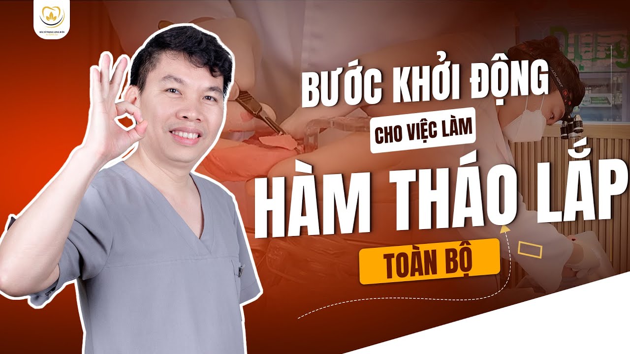 Hành Trình Phục Hình Hàm Tháo Lắp Toàn Bộ Bắt Đầu Như Thế Nào | Bác sĩ Trung Long Biên