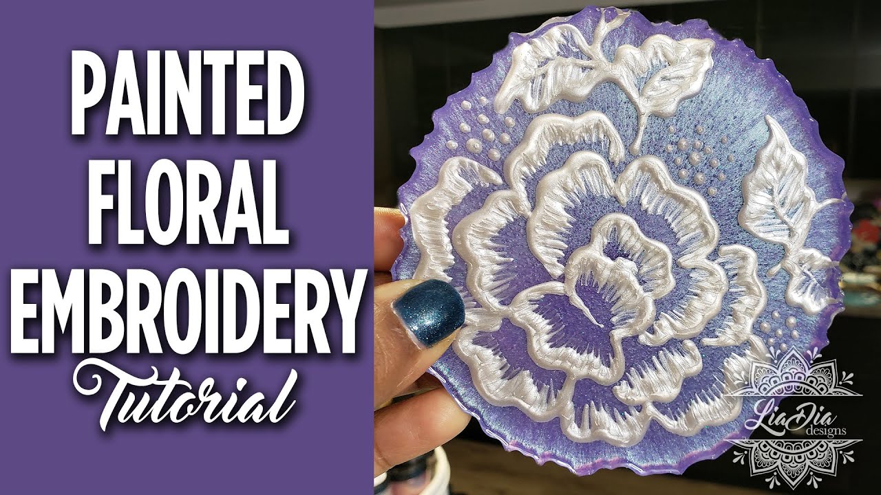 Elegant Hand Painted Embroidery Flowers Technique Tutorial- Epoxy Resin Coasters - LiaDia Designs