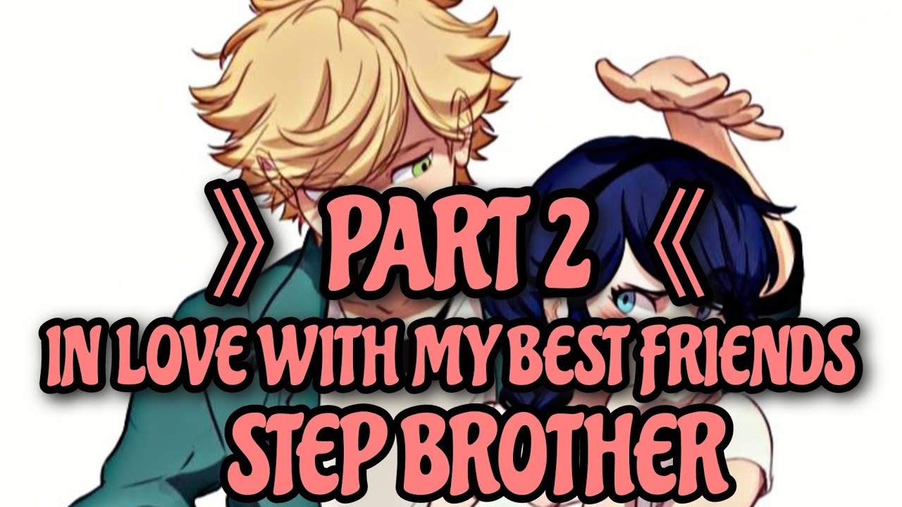 Miraculous ladybug In love with my Best friends step brother/Part 2/LAST PART