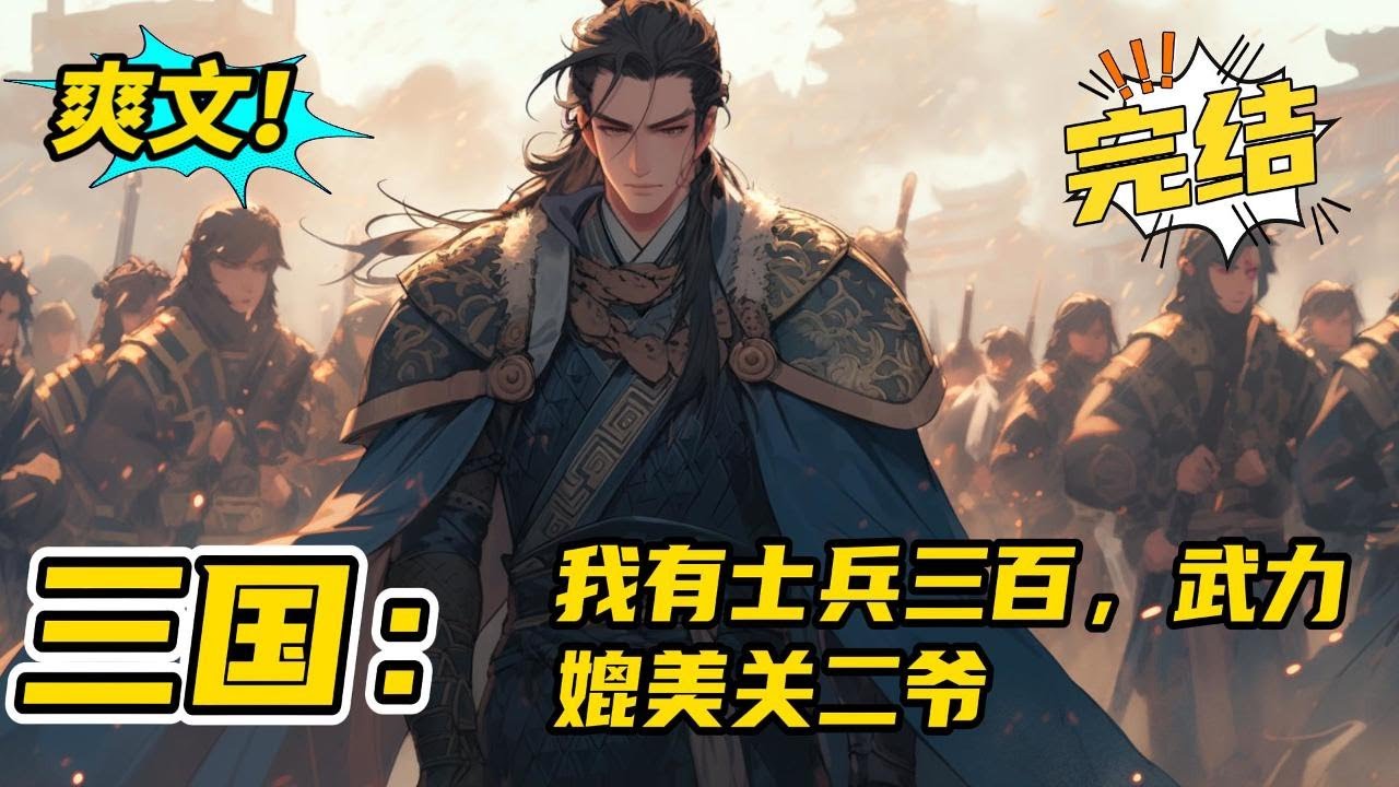 完结《三国：我有士兵三百，武力媲美关二爷》我有士兵三百，皆可温酒斩华雄。周仓，三刀败关羽。裴元绍，单手生擒夏侯惇。管亥，一人一骑，杀穿曹营。狗子，算无遗策，智谋远超诸葛亮。#玄幻#有声书#小说