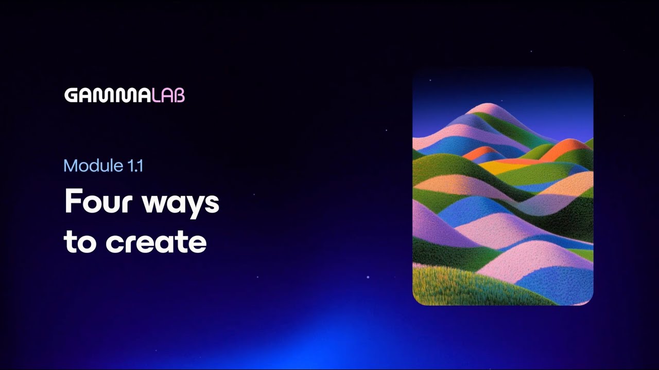 Gamma 101: Module 1.1 - Four ways to create
