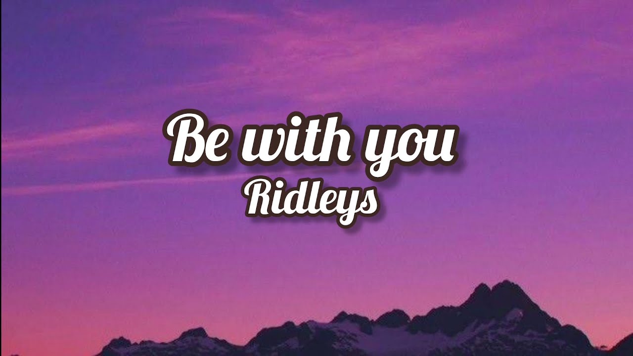 Ridleys - Be with you (Lyrics)